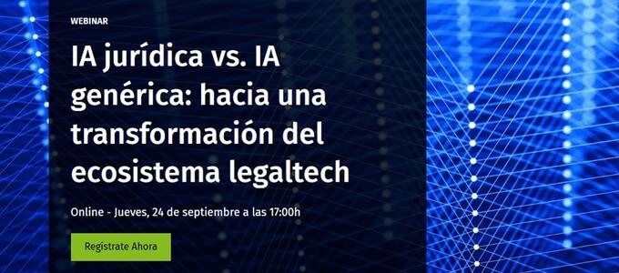 WEBINAR 24 de septiembre | IA jurídica vs. IA genérica: hacia una transformación del ecosistema legaltech